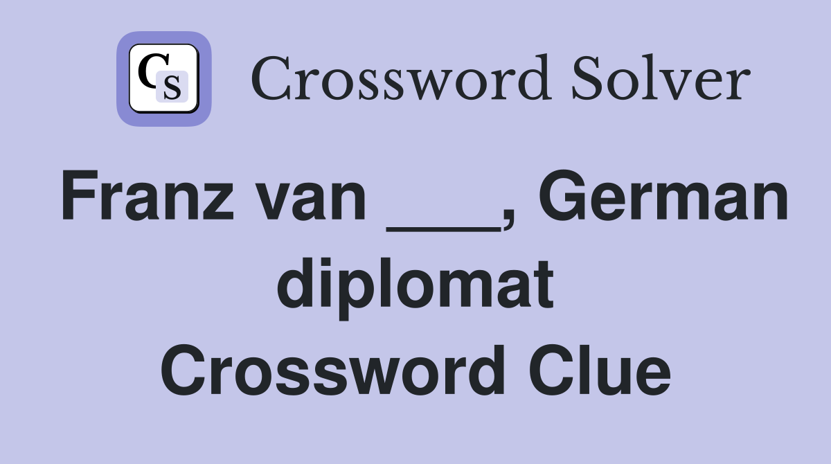 Franz van ___, German diplomat Crossword Clue Answers Crossword Solver